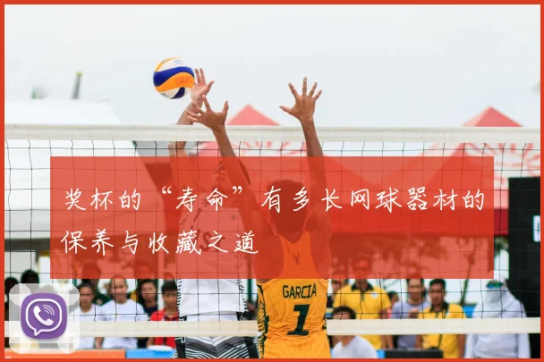 奖杯的“寿命”有多长网球器材的保养与收藏之道