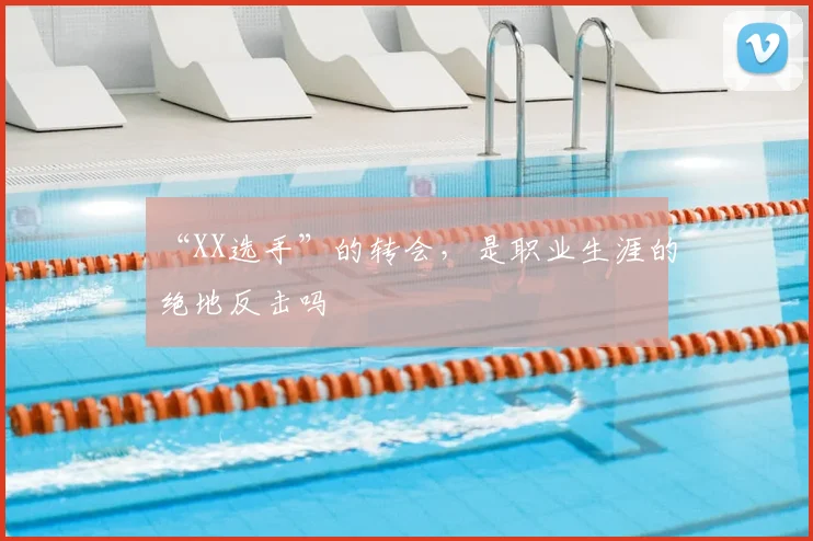 “XX选手”的转会，是职业生涯的绝地反击吗