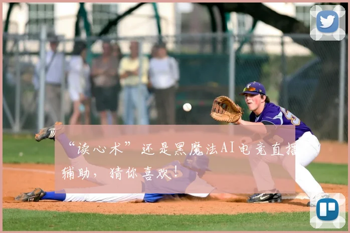 “读心术”还是黑魔法AI电竞直播辅助，猜你喜欢！